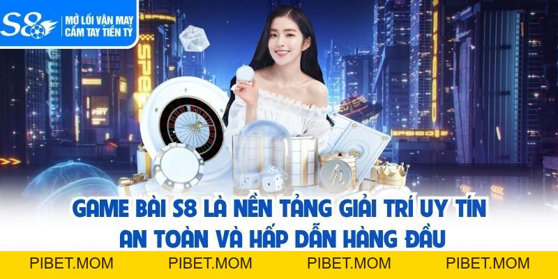 Game Bài S8 - Nền Tảng Đổi Thưởng Trực Tuyến An Toàn