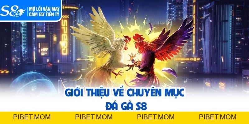Đá Gà S8 - Quy Tụ Hàng Loạt Hình Thức Chọi Kê Đặc Sắc