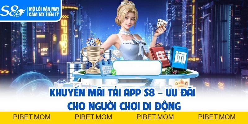 Khuyến Mãi Tải App S8 – Ưu Đãi Cho Người Chơi Di Động