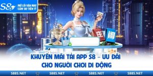 Khuyến Mãi S8 - Cơ Hội Vàng Cho Người Chơi Thông Minh