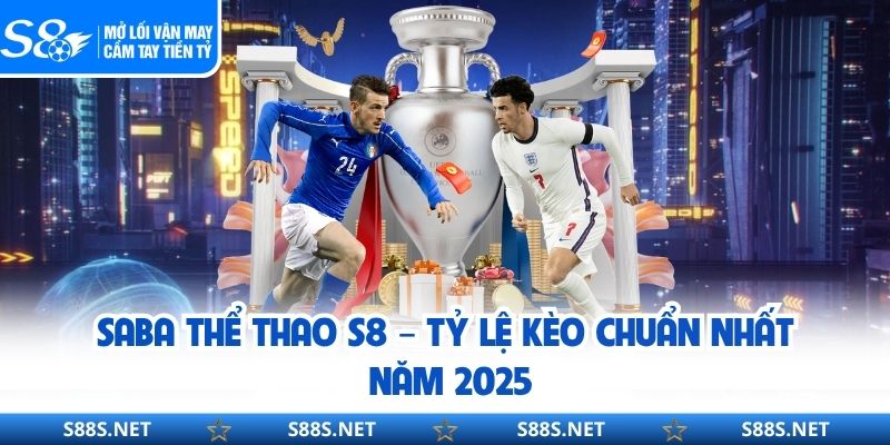SABA Thể Thao S8 – Tỷ Lệ Kèo Chuẩn Nhất Năm 2026