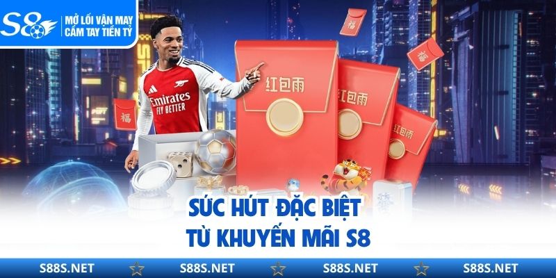 Khuyến Mãi S8 - Cơ Hội Vàng Cho Người Chơi Thông Minh