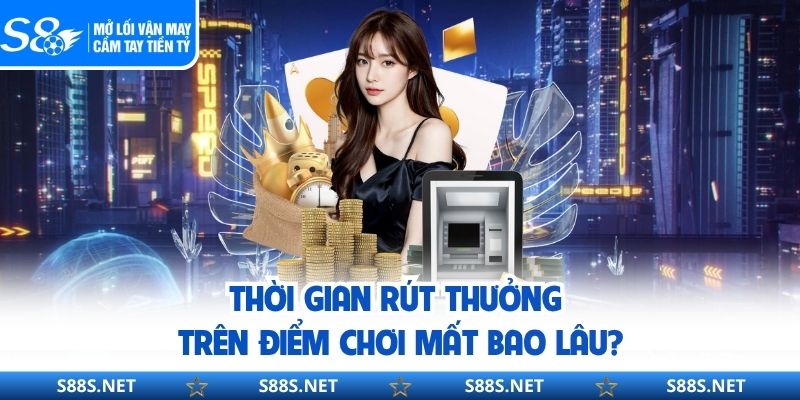 Rút Tiền S8 - Nhận Thưởng Linh Hoạt, Tốc Độ Siêu Nhanh