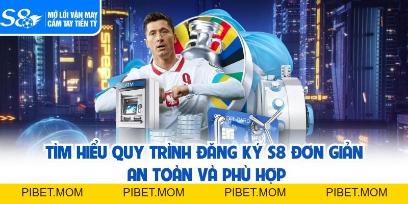 Hướng Dẫn Đăng Ký S8 Nhanh Chóng, Bảo Mật Và Nhận Thưởng Lớn